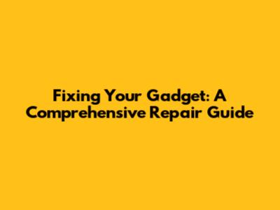 Fixing Your Gadget: A Comprehensive Repair Guide