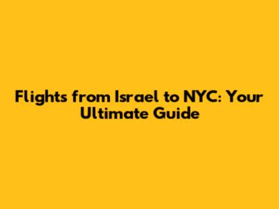 Flights from Israel to NYC: Your Ultimate Guide