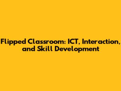 Flipped Classroom: ICT, Interaction, and Skill Development