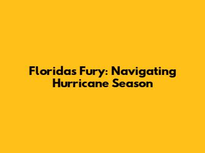Florida's Fury: Navigating Hurricane Season