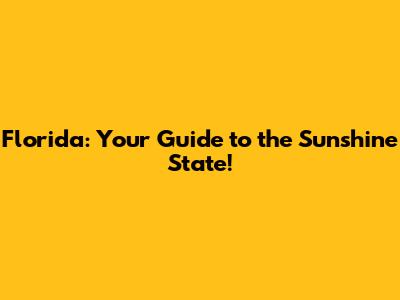 Florida: Your Guide to the Sunshine State!