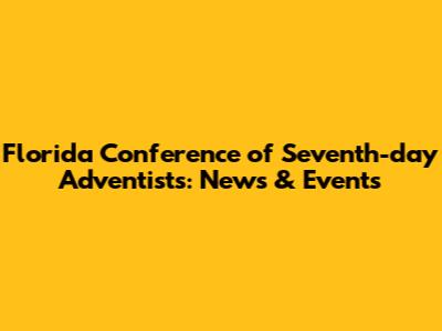 Florida Conference of Seventh-day Adventists: News & Events