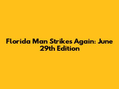 Florida Man Strikes Again: June 29th Edition