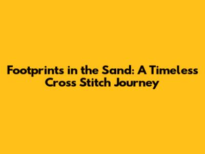 Footprints in the Sand: A Timeless Cross Stitch Journey