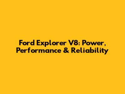 Ford Explorer V8: Power, Performance & Reliability