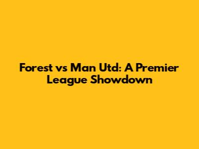 Forest vs Man Utd: A Premier League Showdown
