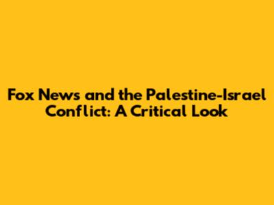 Fox News and the Palestine-Israel Conflict: A Critical Look