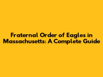Fraternal Order of Eagles in Massachusetts: A Complete Guide