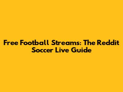 Free Football Streams: The Reddit Soccer Live Guide