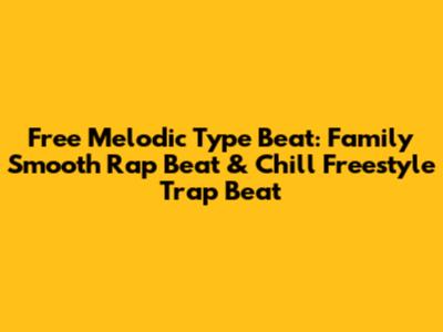 Free Melodic Type Beat: Family Smooth Rap Beat & Chill Freestyle Trap Beat