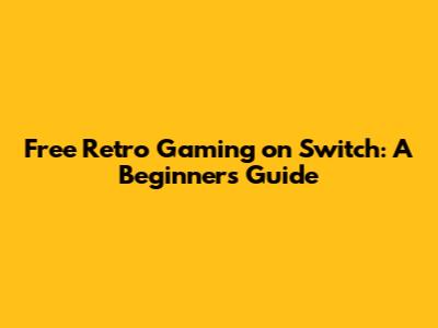 Free Retro Gaming on Switch: A Beginner's Guide