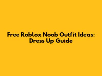 Free Roblox Noob Outfit Ideas: Dress Up Guide