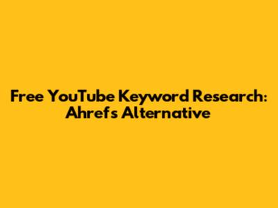 Free YouTube Keyword Research: Ahrefs Alternative