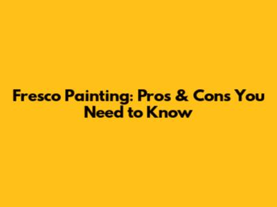 Fresco Painting: Pros & Cons You Need to Know