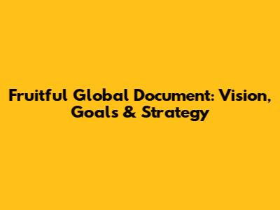 Fruitful Global Document: Vision, Goals & Strategy