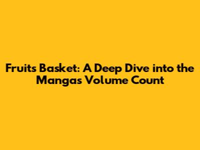 Fruits Basket: A Deep Dive into the Manga's Volume Count
