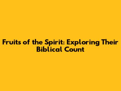 Fruits of the Spirit: Exploring Their Biblical Count