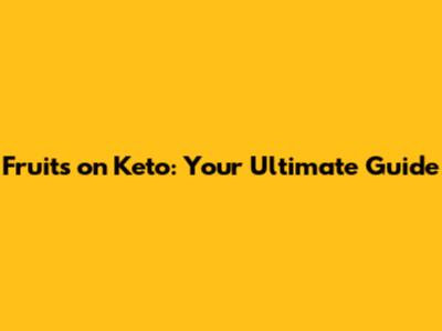 Fruits on Keto: Your Ultimate Guide