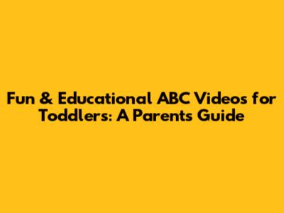 Fun & Educational ABC Videos for Toddlers: A Parent's Guide