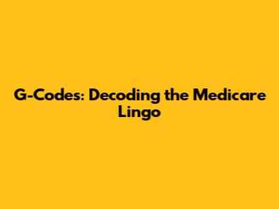 G-Codes: Decoding the Medicare Lingo