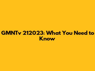 GMNTv 212023: What You Need to Know