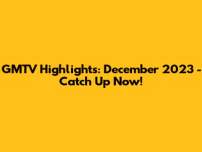 GMTV Highlights: December 2023 - Catch Up Now!