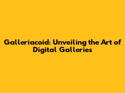 Galleriacoid: Unveiling the Art of Digital Galleries