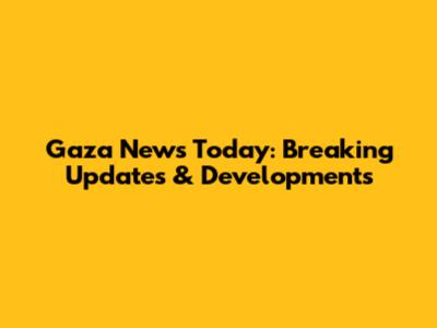 Gaza News Today: Breaking Updates & Developments