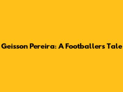 Geisson Pereira: A Footballer's Tale