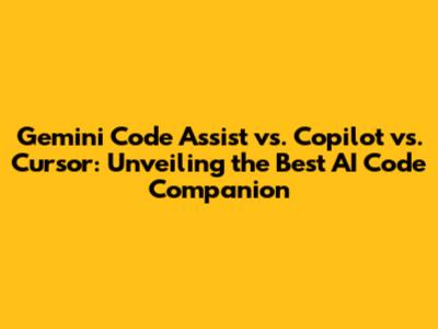 Gemini Code Assist vs. Copilot vs. Cursor: Unveiling the Best AI Code Companion