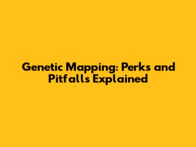 Genetic Mapping: Perks and Pitfalls Explained