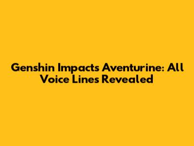 Genshin Impact's Aventurine: All Voice Lines Revealed