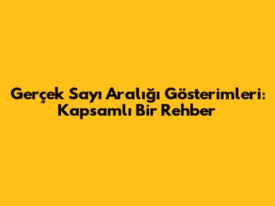 Gerçek Sayı Aralığı Gösterimleri: Kapsamlı Bir Rehber