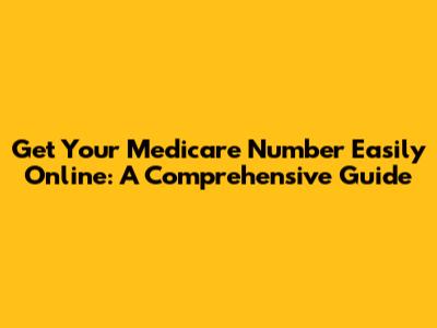 Get Your Medicare Number Easily Online: A Comprehensive Guide