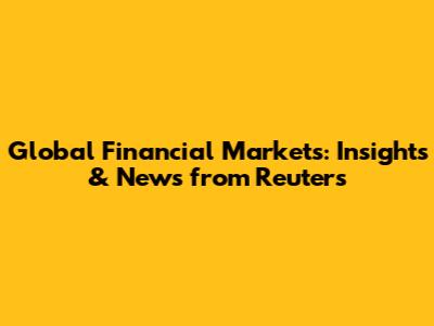Global Financial Markets: Insights & News from Reuters