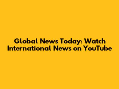 Global News Today: Watch International News on YouTube