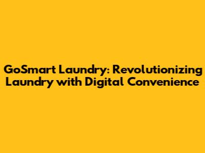 GoSmart Laundry: Revolutionizing Laundry with Digital Convenience