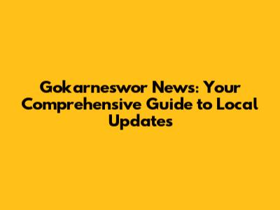 Gokarneswor News: Your Comprehensive Guide to Local Updates