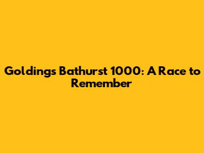 Golding's Bathurst 1000: A Race to Remember