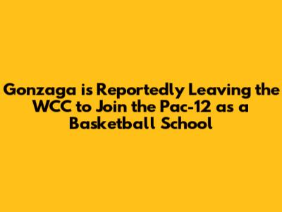 Gonzaga is Reportedly Leaving the WCC to Join the Pac-12 as a Basketball School