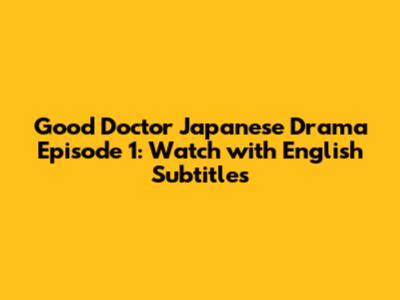 Good Doctor Japanese Drama Episode 1: Watch with English Subtitles