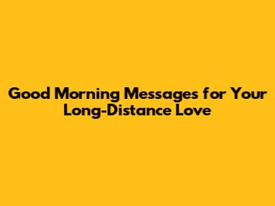 Good Morning Messages for Your Long-Distance Love