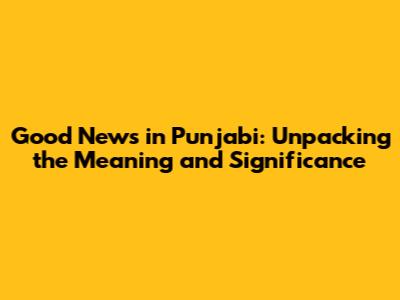 Good News in Punjabi: Unpacking the Meaning and Significance