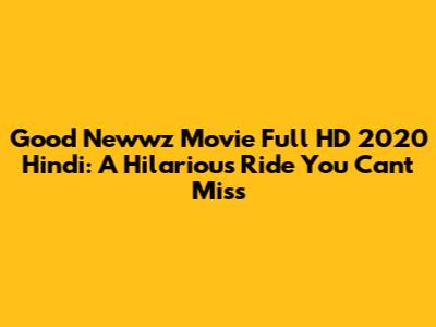 Good Newwz Movie Full HD 2020 Hindi: A Hilarious Ride You Can't Miss