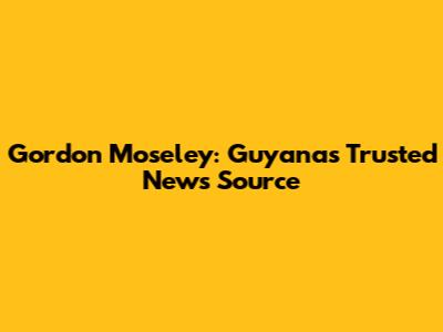 Gordon Moseley: Guyana's Trusted News Source