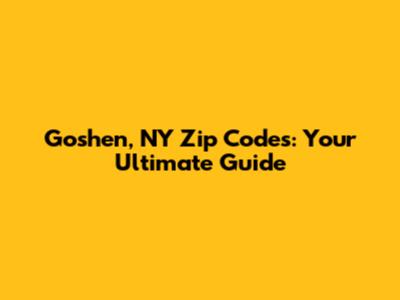 Goshen, NY Zip Codes: Your Ultimate Guide
