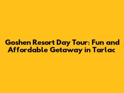 Goshen Resort Day Tour: Fun and Affordable Getaway in Tarlac
