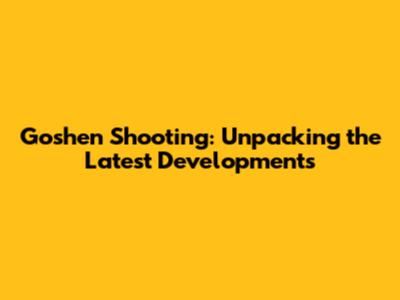 Goshen Shooting: Unpacking the Latest Developments
