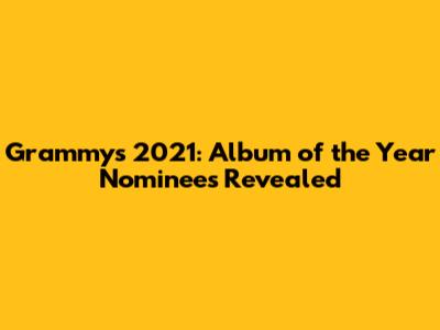 Grammys 2021: Album of the Year Nominees Revealed
