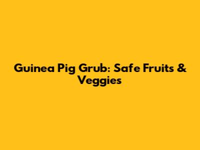 Guinea Pig Grub: Safe Fruits & Veggies
